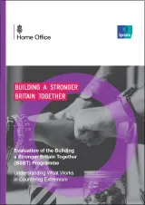 Evaluation of the Building a Safer Britain Together (BSBT) programme; Understanding What Works in Countering Extremism. Building a stronger Britiain together